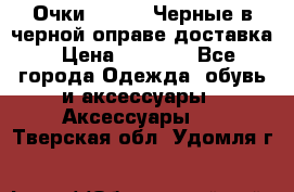 Очки Ray Ban Черные в черной оправе доставка › Цена ­ 6 000 - Все города Одежда, обувь и аксессуары » Аксессуары   . Тверская обл.,Удомля г.